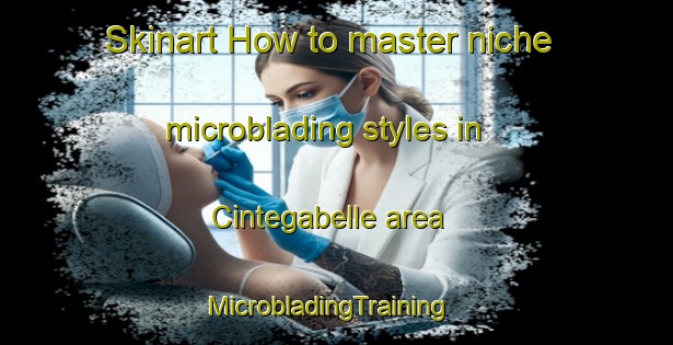 Skinart How to master niche microblading styles in Cintegabelle area | MicrobladingTraining | MicrobladingClasses | SkinartTraining-France