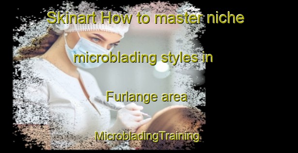 Skinart How to master niche microblading styles in Furlange area | #MicrobladingTraining #MicrobladingClasses #SkinartTraining-France