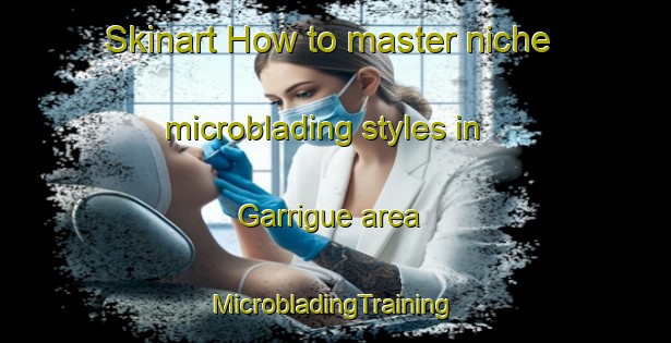 Skinart How to master niche microblading styles in Garrigue area | #MicrobladingTraining #MicrobladingClasses #SkinartTraining-France