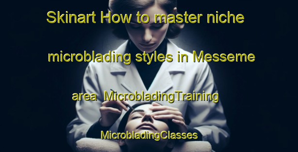 Skinart How to master niche microblading styles in Messeme area | #MicrobladingTraining #MicrobladingClasses #SkinartTraining-France