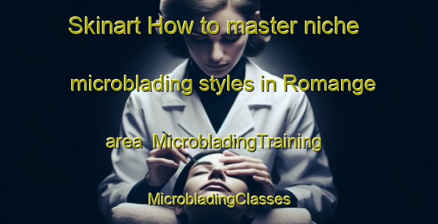 Skinart How to master niche microblading styles in Romange area | #MicrobladingTraining #MicrobladingClasses #SkinartTraining-France