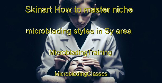 Skinart How to master niche microblading styles in Sy area | #MicrobladingTraining #MicrobladingClasses #SkinartTraining-France