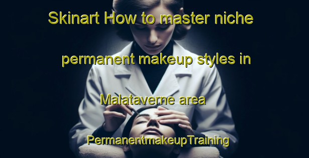 Skinart How to master niche permanent makeup styles in Malataverne area | PermanentmakeupTraining | PermanentmakeupClasses | SkinartTraining-France