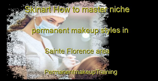 Skinart How to master niche permanent makeup styles in Sainte Florence area | PermanentmakeupTraining | PermanentmakeupClasses | SkinartTraining-France