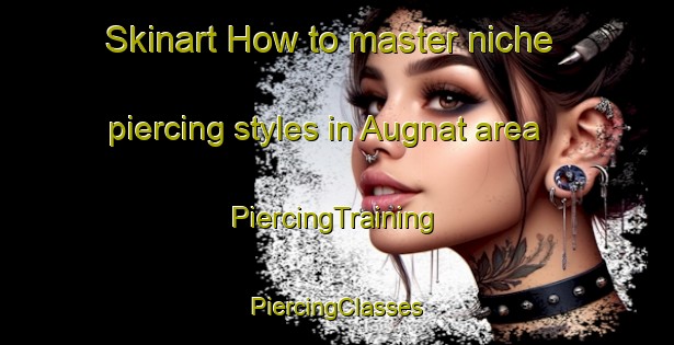 Skinart How to master niche piercing styles in Augnat area | #PiercingTraining #PiercingClasses #SkinartTraining-France