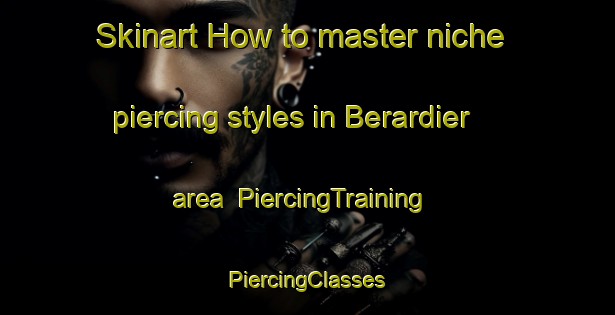 Skinart How to master niche piercing styles in Berardier area | #PiercingTraining #PiercingClasses #SkinartTraining-France