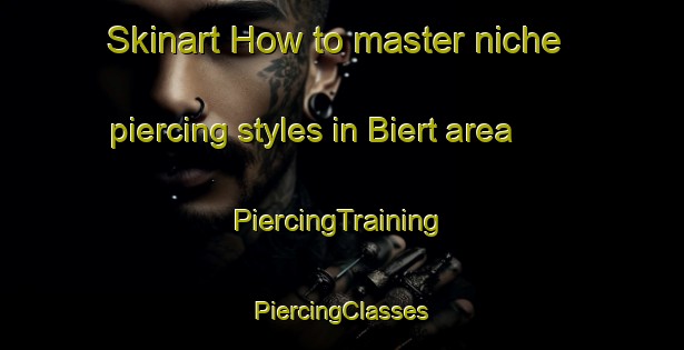 Skinart How to master niche piercing styles in Biert area | #PiercingTraining #PiercingClasses #SkinartTraining-France