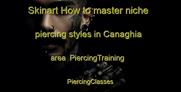 Skinart How to master niche piercing styles in Canaghia area | #PiercingTraining #PiercingClasses #SkinartTraining-France