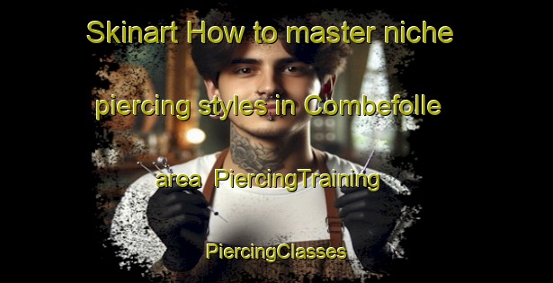 Skinart How to master niche piercing styles in Combefolle area | #PiercingTraining #PiercingClasses #SkinartTraining-France