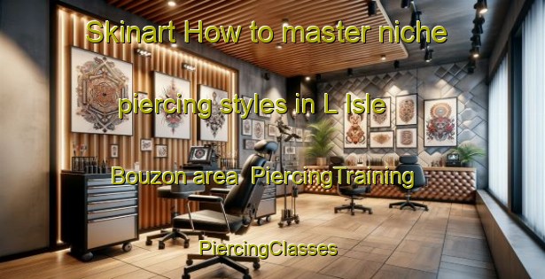 Skinart How to master niche piercing styles in L Isle Bouzon area | PiercingTraining | PiercingClasses | SkinartTraining-France