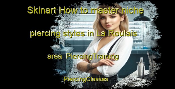 Skinart How to master niche piercing styles in La Roulais area | PiercingTraining | PiercingClasses | SkinartTraining-France