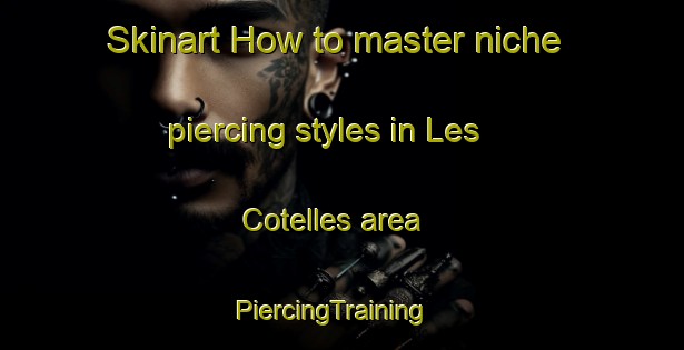 Skinart How to master niche piercing styles in Les Cotelles area | PiercingTraining | PiercingClasses | SkinartTraining-France