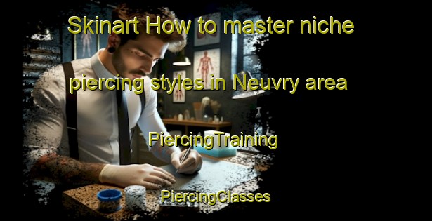 Skinart How to master niche piercing styles in Neuvry area | #PiercingTraining #PiercingClasses #SkinartTraining-France