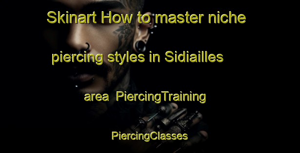 Skinart How to master niche piercing styles in Sidiailles area | #PiercingTraining #PiercingClasses #SkinartTraining-France