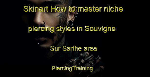 Skinart How to master niche piercing styles in Souvigne Sur Sarthe area | PiercingTraining | PiercingClasses | SkinartTraining-France