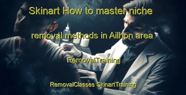 Skinart How to master niche removal methods in Ailhon area | #RemovalTraining #RemovalClasses #SkinartTraining-France