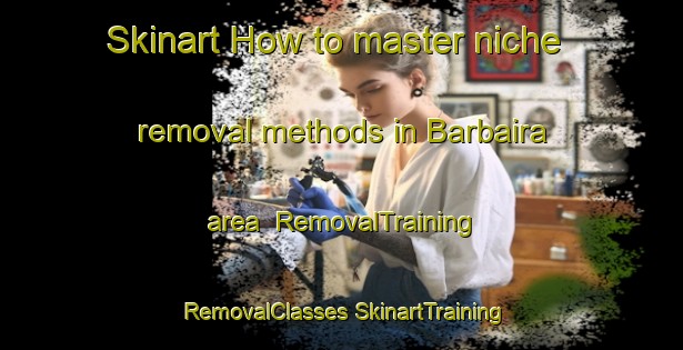 Skinart How to master niche removal methods in Barbaira area | #RemovalTraining #RemovalClasses #SkinartTraining-France