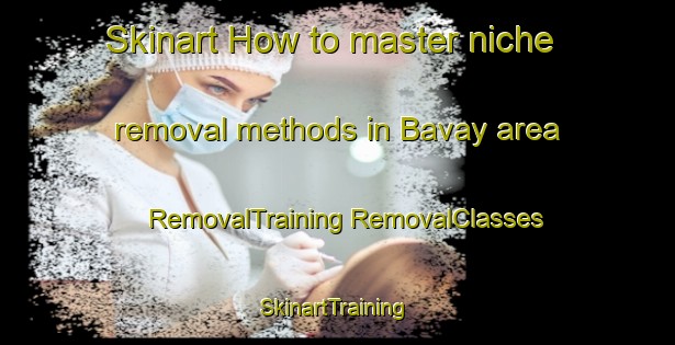 Skinart How to master niche removal methods in Bavay area | #RemovalTraining #RemovalClasses #SkinartTraining-France