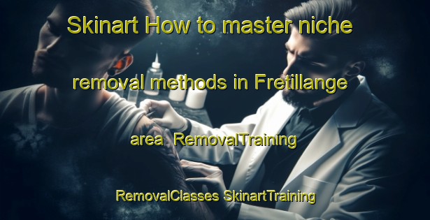 Skinart How to master niche removal methods in Fretillange area | #RemovalTraining #RemovalClasses #SkinartTraining-France