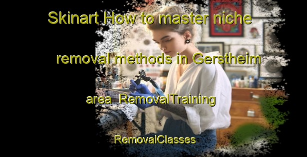 Skinart How to master niche removal methods in Gerstheim area | RemovalTraining | RemovalClasses | SkinartTraining-France