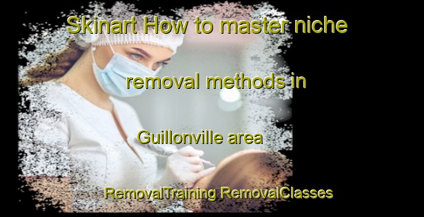 Skinart How to master niche removal methods in Guillonville area | #RemovalTraining #RemovalClasses #SkinartTraining-France