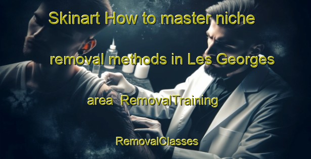 Skinart How to master niche removal methods in Les Georges area | RemovalTraining | RemovalClasses | SkinartTraining-France