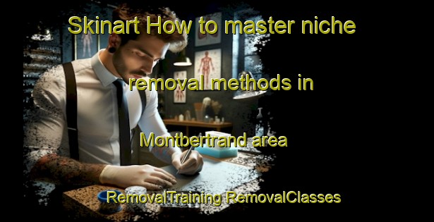 Skinart How to master niche removal methods in Montbertrand area | #RemovalTraining #RemovalClasses #SkinartTraining-France