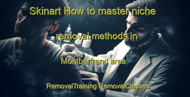 Skinart How to master niche removal methods in Montbertrand area | #RemovalTraining #RemovalClasses #SkinartTraining-France