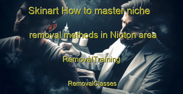 Skinart How to master niche removal methods in Nioton area | RemovalTraining | RemovalClasses | SkinartTraining-France