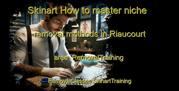 Skinart How to master niche removal methods in Riaucourt area | #RemovalTraining #RemovalClasses #SkinartTraining-France