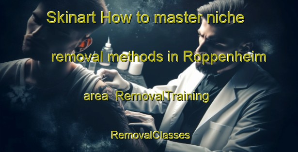 Skinart How to master niche removal methods in Roppenheim area | RemovalTraining | RemovalClasses | SkinartTraining-France
