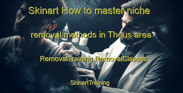 Skinart How to master niche removal methods in Theus area | #RemovalTraining #RemovalClasses #SkinartTraining-France