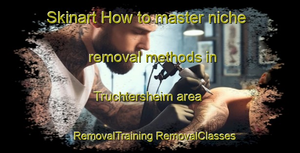 Skinart How to master niche removal methods in Truchtersheim area | #RemovalTraining #RemovalClasses #SkinartTraining-France