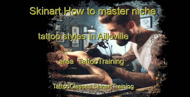 Skinart How to master niche tattoo styles in Ailleville area | #TattooTraining #TattooClasses #SkinartTraining-France