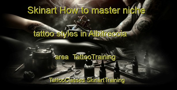 Skinart How to master niche tattoo styles in Albitreccia area | #TattooTraining #TattooClasses #SkinartTraining-France