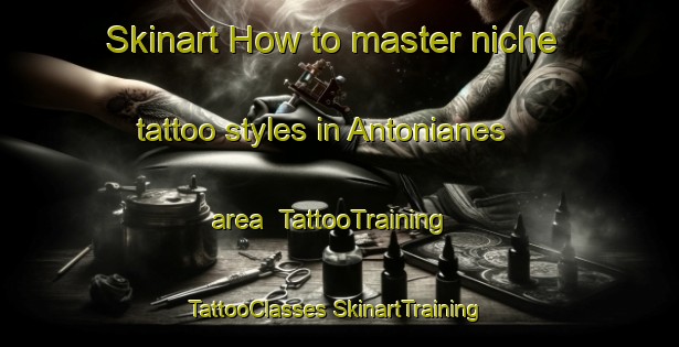 Skinart How to master niche tattoo styles in Antonianes area | #TattooTraining #TattooClasses #SkinartTraining-France