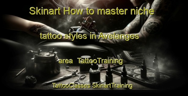 Skinart How to master niche tattoo styles in Avelanges area | #TattooTraining #TattooClasses #SkinartTraining-France