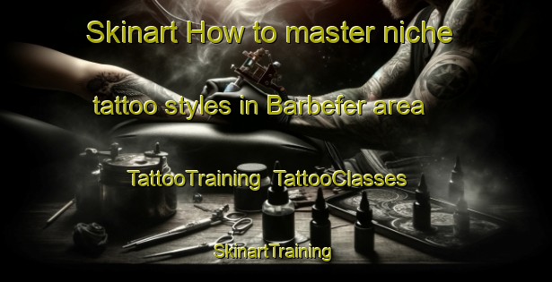 Skinart How to master niche tattoo styles in Barbefer area | TattooTraining | TattooClasses | SkinartTraining-France