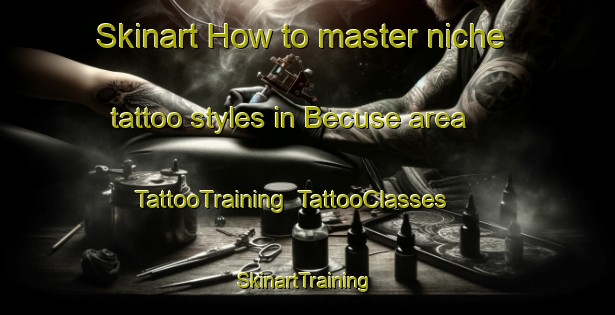 Skinart How to master niche tattoo styles in Becuse area | TattooTraining | TattooClasses | SkinartTraining-France