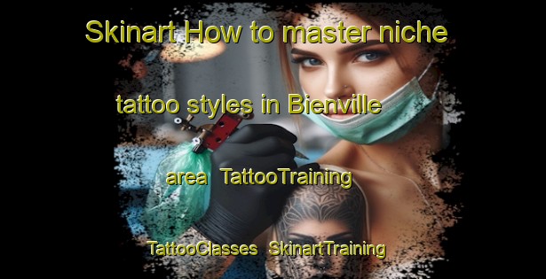 Skinart How to master niche tattoo styles in Bienville area | TattooTraining | TattooClasses | SkinartTraining-France