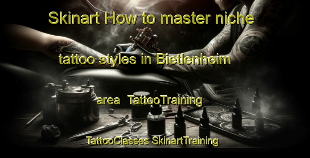 Skinart How to master niche tattoo styles in Bietlenheim area | #TattooTraining #TattooClasses #SkinartTraining-France