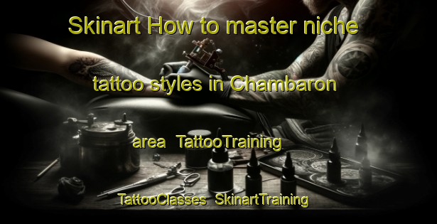 Skinart How to master niche tattoo styles in Chambaron area | TattooTraining | TattooClasses | SkinartTraining-France