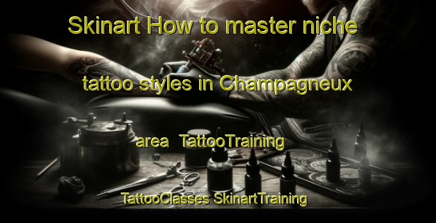 Skinart How to master niche tattoo styles in Champagneux area | #TattooTraining #TattooClasses #SkinartTraining-France