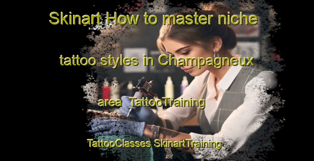 Skinart How to master niche tattoo styles in Champagneux area | #TattooTraining #TattooClasses #SkinartTraining-France