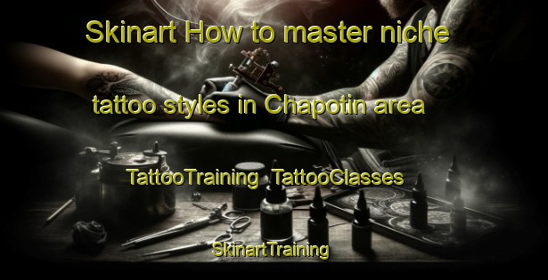 Skinart How to master niche tattoo styles in Chapotin area | TattooTraining | TattooClasses | SkinartTraining-France