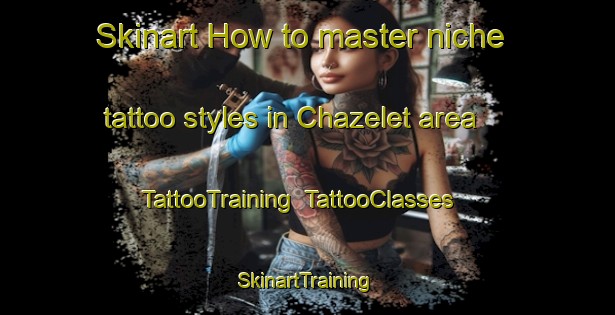 Skinart How to master niche tattoo styles in Chazelet area | TattooTraining | TattooClasses | SkinartTraining-France