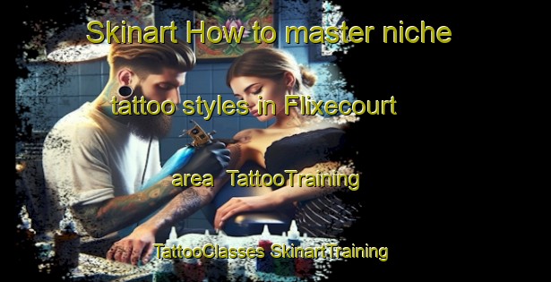 Skinart How to master niche tattoo styles in Flixecourt area | #TattooTraining #TattooClasses #SkinartTraining-France