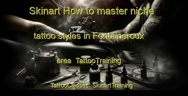 Skinart How to master niche tattoo styles in Fontaineroux area | TattooTraining | TattooClasses | SkinartTraining-France