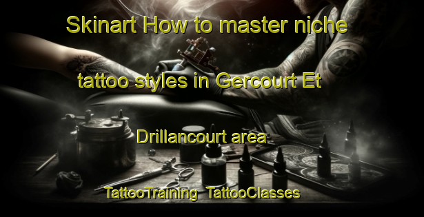 Skinart How to master niche tattoo styles in Gercourt Et Drillancourt area | TattooTraining | TattooClasses | SkinartTraining-France