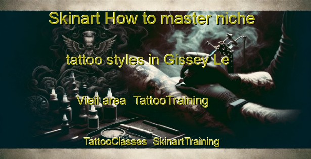Skinart How to master niche tattoo styles in Gissey Le Vieil area | TattooTraining | TattooClasses | SkinartTraining-France